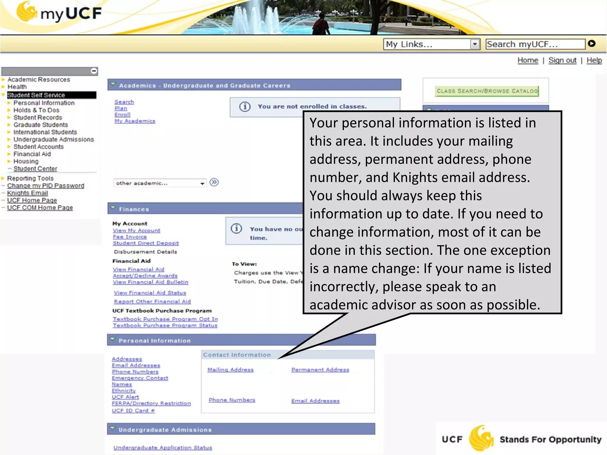 Your personal information is listed in this area. It includes your mailing address, permanent address, phone number, and Knights email address. You should always keep this information up to date. If you need to change information, most of it can be done in this section. The one exception is a name change: If your name is listed incorrectly, please speak to an academic advisor as soon as possible. 