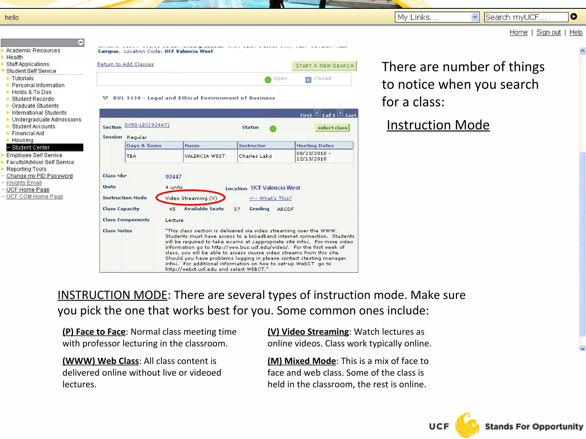There are number of things to notice when you search for a class: Instruction Mode INSTRUCTION MODE : There are several types of instruction mode. Make sure you pick the one that works best for you. Some common ones include: (P) Face to Face : Normal class meeting time with professor lecturing in the classroom. (V) Video Streaming : Watch lectures as online videos. Class work typically online. (M) Mixed Mode : This is a mix of face to face and web class. Some of the class is held in the classroom, the rest is online. (WWW) Web Class : All class content is delivered online without live or videoed lectures. 