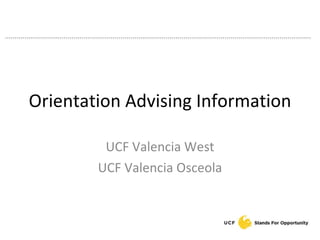 Orientation Advising Information UCF Valencia West UCF Valencia Osceola 