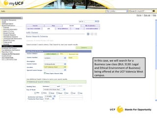 In this case, we will search for a Business Law class (BUL 3130: Legal and Ethical Environment of Business) being offered at the UCF Valencia West campus. 