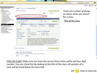 There are number of things to notice when you search for a class: Title of the class TITLE OF CLASS : Make sure you have the correct three letter prefix and four digit number. You can check this by looking at the title of the class. All sections of a class will be listed below the class title. 