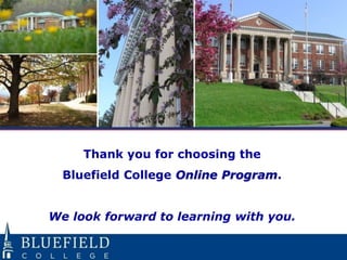 Thank you for choosing the 
Bluefield College Online Program. 
We look forward to learning with you. 
