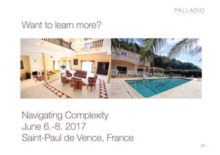 Want to learn more?
Navigating Complexity
June 6.-8. 2017
Saint-Paul de Vence, France
20
 