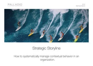 2016
Bernhard Sterchi
Strategic Storyline
How to systematically manage contextual behavior in an
organization.
 