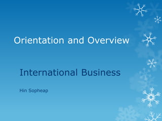 Orientation and Overview


 International Business
 Hin Sopheap
 