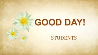GOOD DAY!
STUDENTS
 