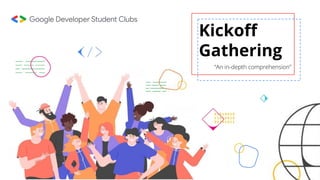 Kickoﬀ
Gathering
“An in-depth comprehension”
 
