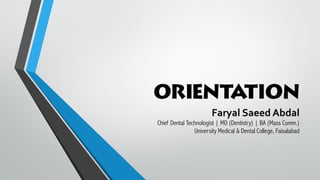 Orientation
Faryal Saeed Abdal
Chief Dental Technologist | MD (Dentistry) | BA (Mass Comm.)
University Medical & Dental College, Faisalabad
 