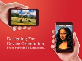Designing For
Device Orientation,
From Portrait To Landscape.
 