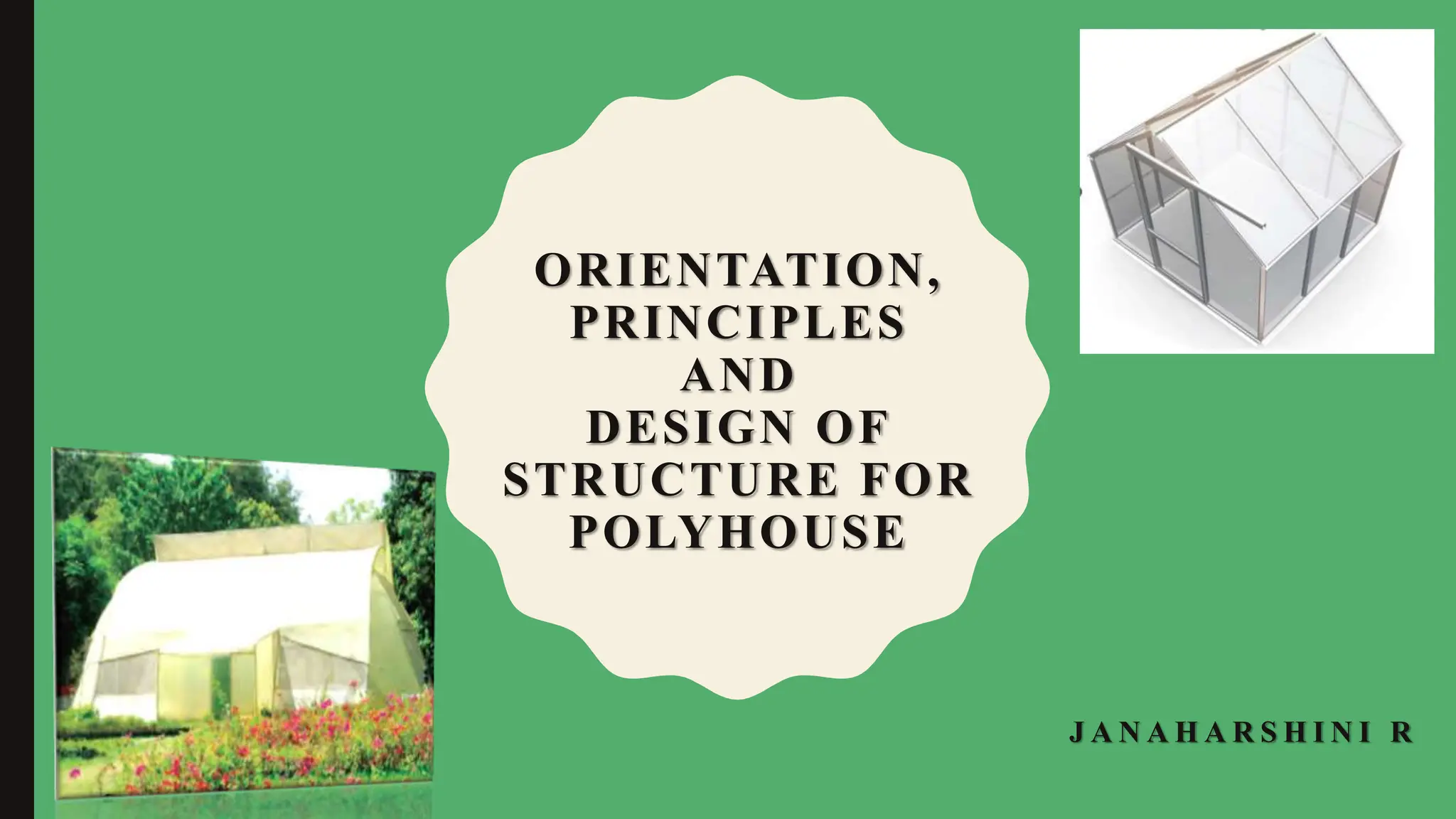 ORIENTATION,
PRINCIPLES
AND
DESIGN OF
STRUCTURE FOR
POLYHOUSE
J A N A H A R S H I N I R
 