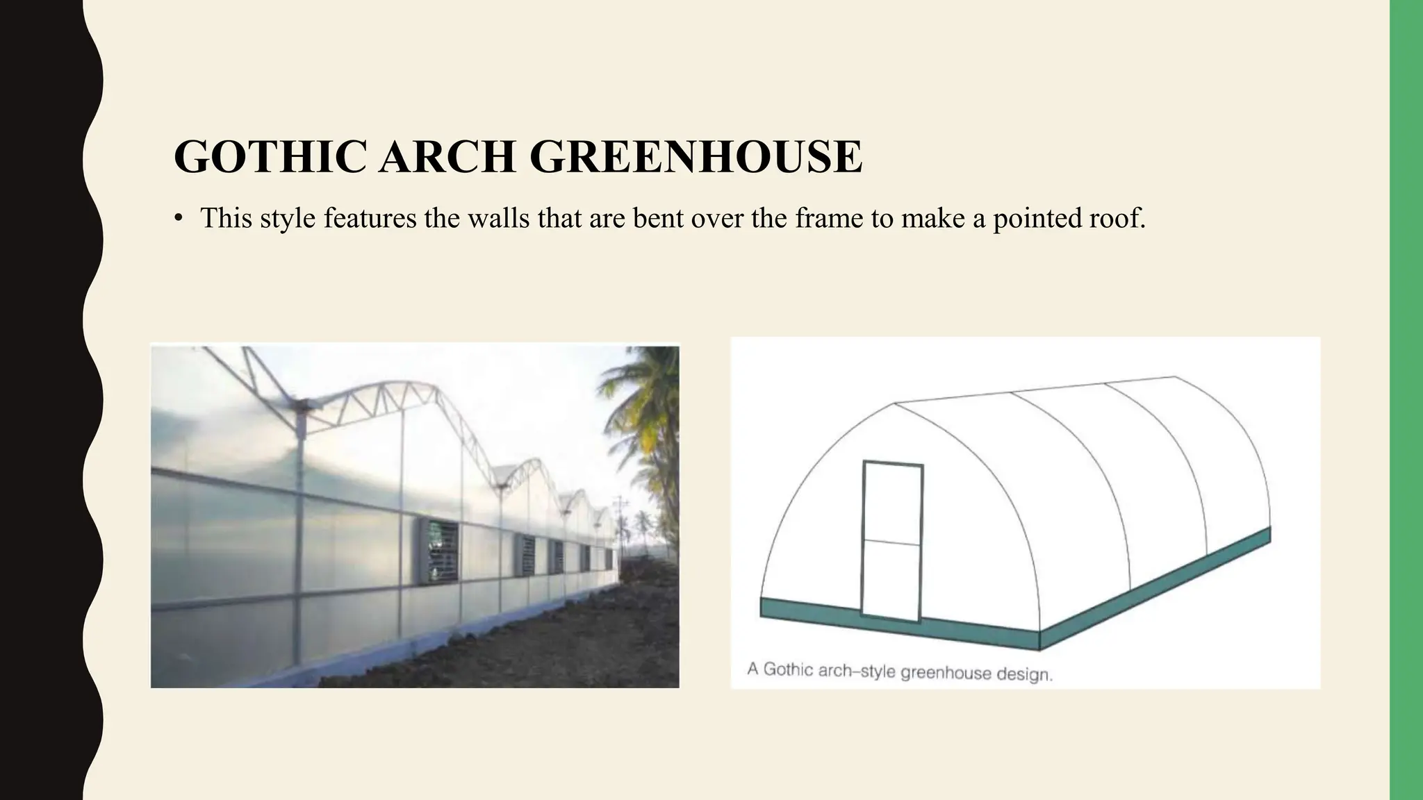 GOTHIC ARCH GREENHOUSE
• This style features the walls that are bent over the frame to make a pointed roof.
 