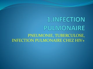 PNEUMONIE, TUBERCULOSE,
INFECTION PULMONAIRE CHEZ HIV+
 