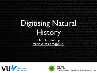 Digitising Natural
History
Marieke van Erp
marieke.van.erp@vu.nl
1
 