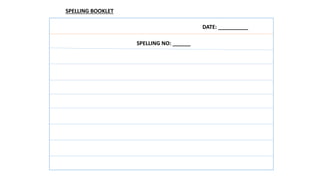 DATE: __________
SPELLING NO: ______
SPELLING BOOKLET
 