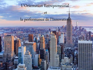 L’Orientation Entrepreneurial
et
la performance de l’Innovation
 