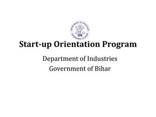 Start-up Orientation Program
Department of Industries
Government of Bihar
 