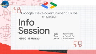 Info
Session
GDSC IIIT Manipur
Date - 11/09/2022
Time - 4 PM to 5 PM
Venue - AUDITORIUM
 