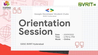 Orientation
Session
GDSC BVRIT Hyderabad
Date - 20/09/2022
Time - 6 PM to 7PM
Mode - Online
 