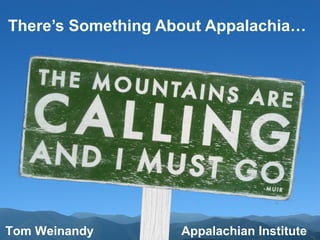 There’s Something About Appalachia…




Tom Weinandy        Appalachian Institute
 