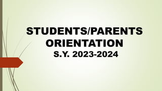 STUDENTS/PARENTS
ORIENTATION
S.Y. 2023-2024
 