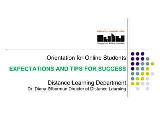 Orientation for Online Students
EXPECTATIONS AND TIPS FOR SUCCESS

              Distance Learning Department
     Dr. Diana Zilberman Director of Distance Learning
 