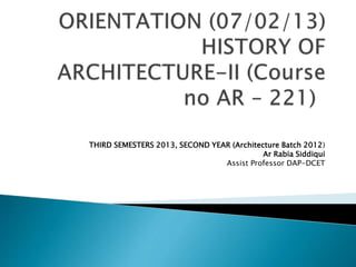 THIRD SEMESTERS 2013, SECOND YEAR (Architecture Batch 2012)
Ar Rabia Siddiqui
Assist Professor DAP-DCET
 