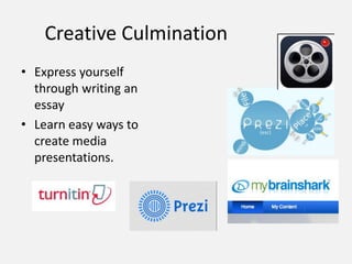 Creative Culmination
• Express yourself
through writing an
essay
• Learn easy ways to
create media
presentations.
 