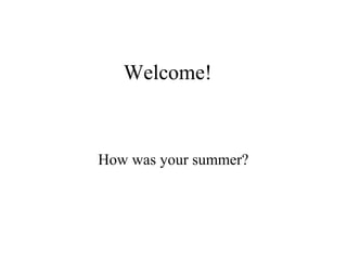 Welcome!



How was your summer?
 
