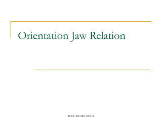 TODC-B'LORE.2005-06
Orientation Jaw Relation
 