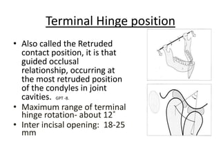 Terminal Hinge position
• Also called the Retruded
contact position, it is that
guided occlusal
relationship, occurring at...