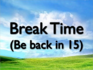 Break Time
(Be back in 15)
 