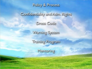 Policy & Process

Conﬁdentiality and Adm. Rights

         Dress Code

       Warning System

      Training Program

          Mentoring
 