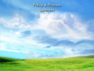 Policy & Process
    Lateness
 