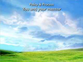 Policy & Process
You and your mentor
 