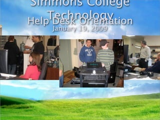 Simmons College
    Technology
Help Desk Orientation
     January 19, 2009
 