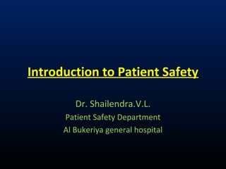 Introduction to Patient Safety
Dr. Shailendra.V.L.
Patient Safety Department
Al Bukeriya general hospital
 