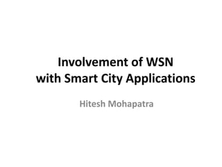 Involvement of WSN
with Smart City Applications
Hitesh Mohapatra
 