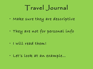 Travel Journal Make sure they are descriptive They are not for personal info I will read them! Let’s look at an example… 