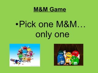 M&M Game Pick one M&M…only one 