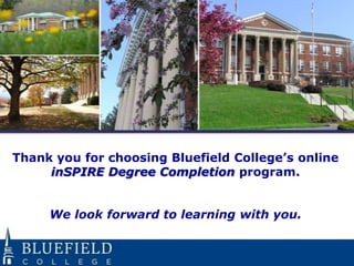 Thank you for choosing Bluefield College’s online
     inSPIRE Degree Completion program.


     We look forward to learning with you.
 