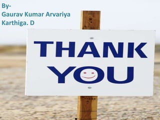 By- Gaurav Kumar Arvariya Karthiga. D  