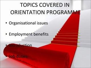 TOPICS COVERED IN  ORIENTATION PROGRAMME Organisational issues Employment benefits Introduction Job duties 