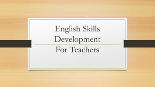 English Skills
Development
For Teachers
 