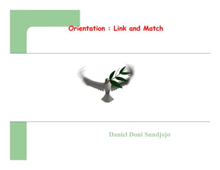 Orientation : Link and Match




           Daniel Doni Sundjojo
 
