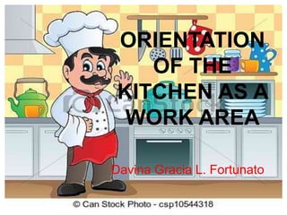 ORIENTATION
OF THE
KITCHEN AS A
WORK AREA
Davina Gracia L. Fortunato
 