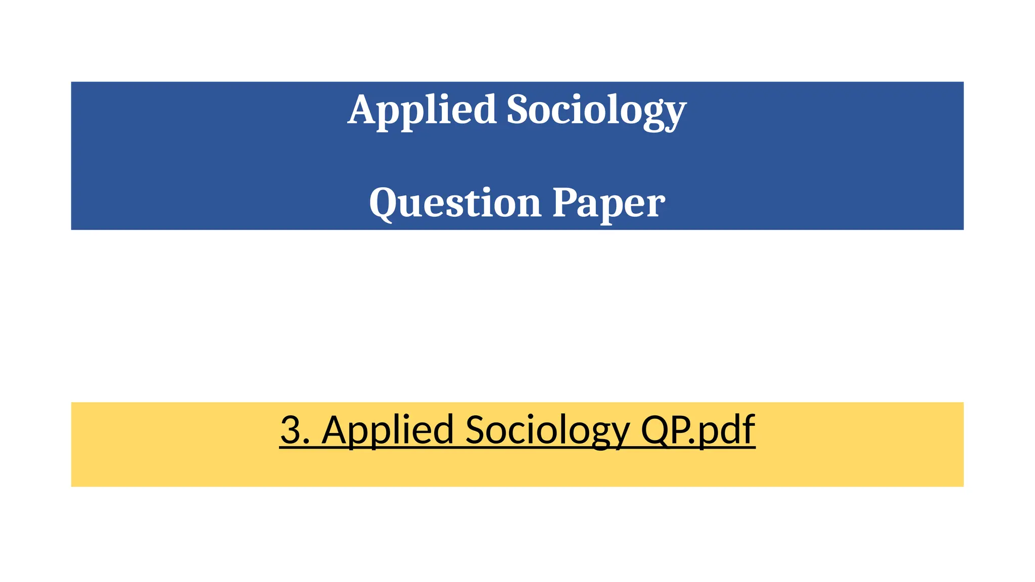 Applied Sociology
Question Paper
3. Applied Sociology QP.pdf
 