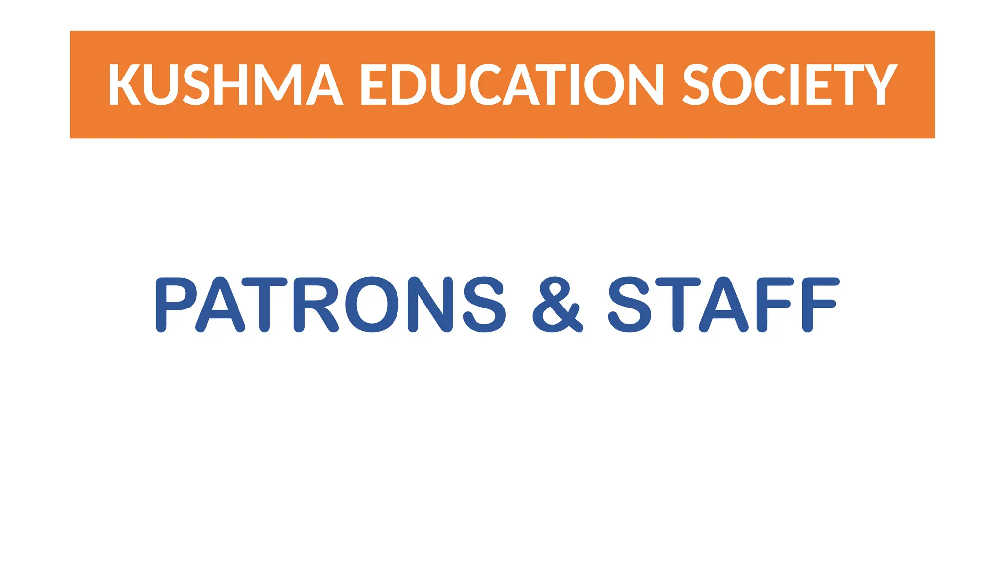 KUSHMA EDUCATION SOCIETY
PATRONS & STAFF
 