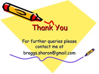 Thank You
For further queries please
contact me at
braggs.sharon@gmail.com

 