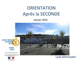 ORIENTATION Après la SECONDE Lycée Saint-Exupéry Janvier 2012 