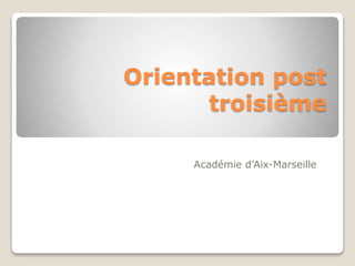 Orientation post
troisième
Académie d’Aix-Marseille
 